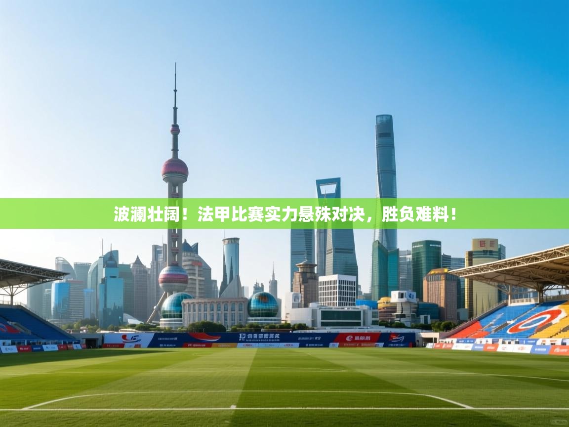 开运体育登录入口-波澜壮阔！法甲比赛实力悬殊对决，胜负难料！  第2张