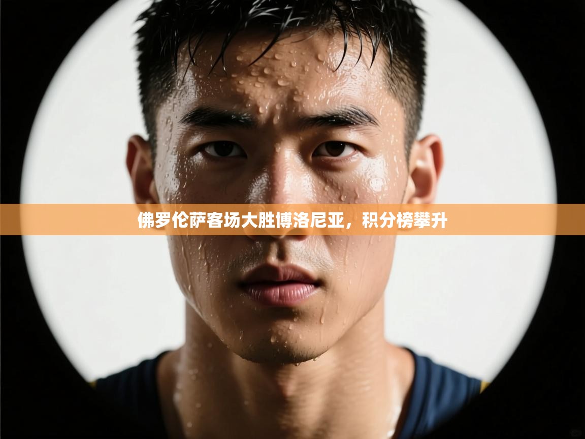 开云APP-佛罗伦萨客场大胜博洛尼亚,积分榜攀升  第2张