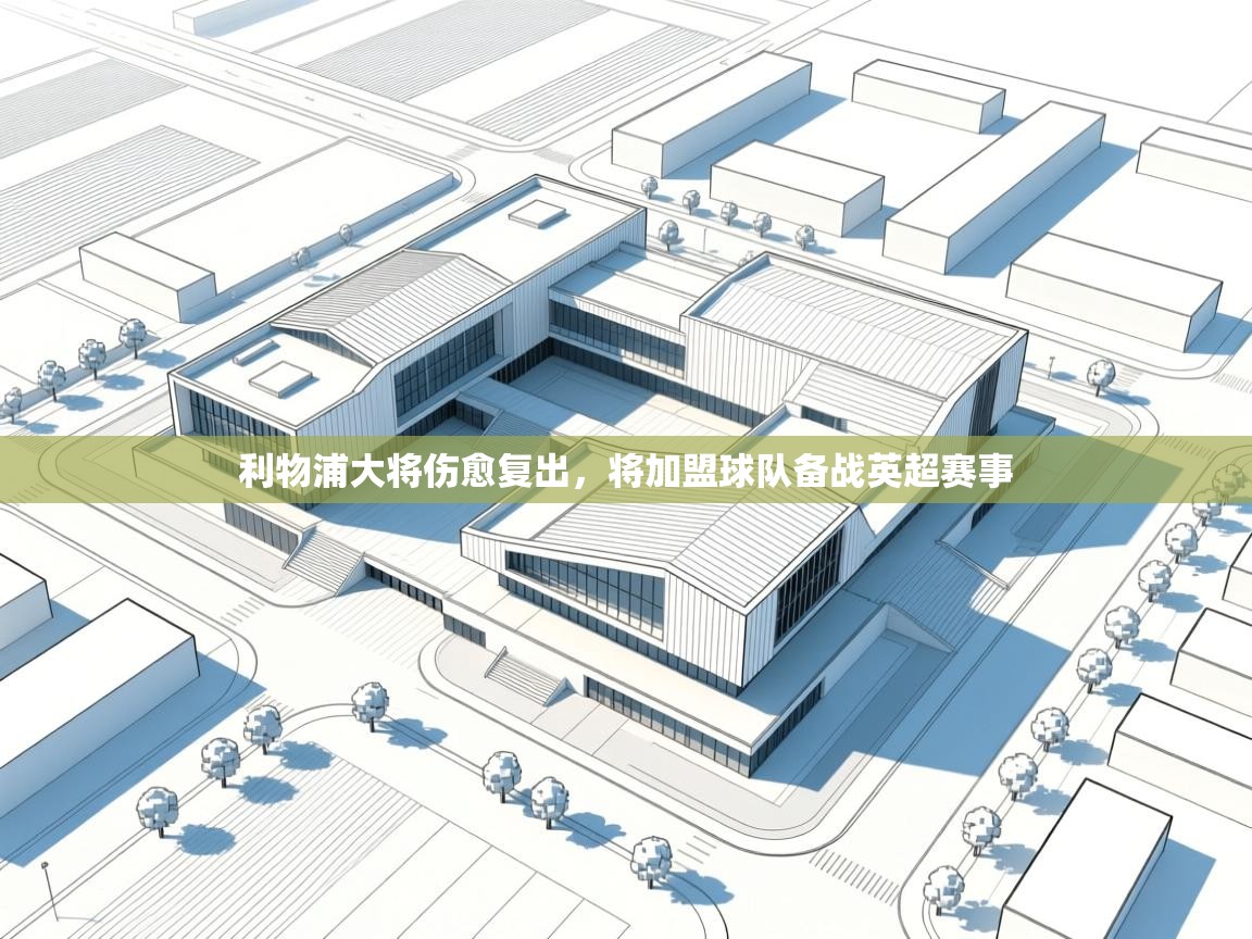 开云体育app-利物浦大将伤愈复出,将加盟球队备战英超赛事 第4张