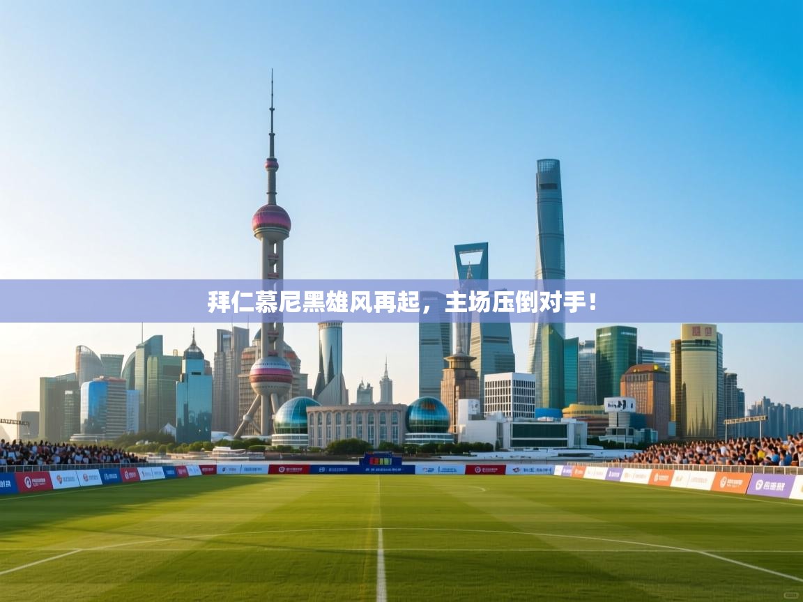 开云体育下载-拜仁慕尼黑雄风再起，主场压倒对手！  第3张