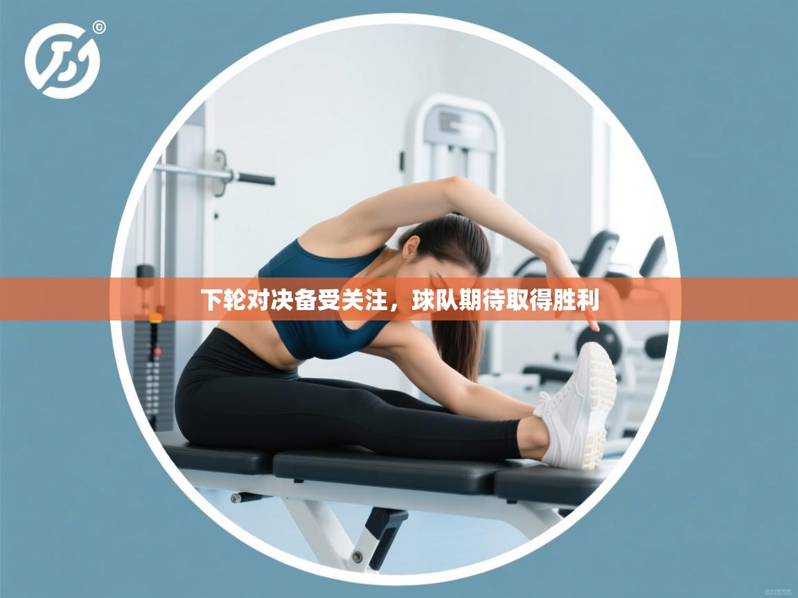 开云·体育app中国官方网站-下轮对决备受关注，球队期待取得胜利  第1张