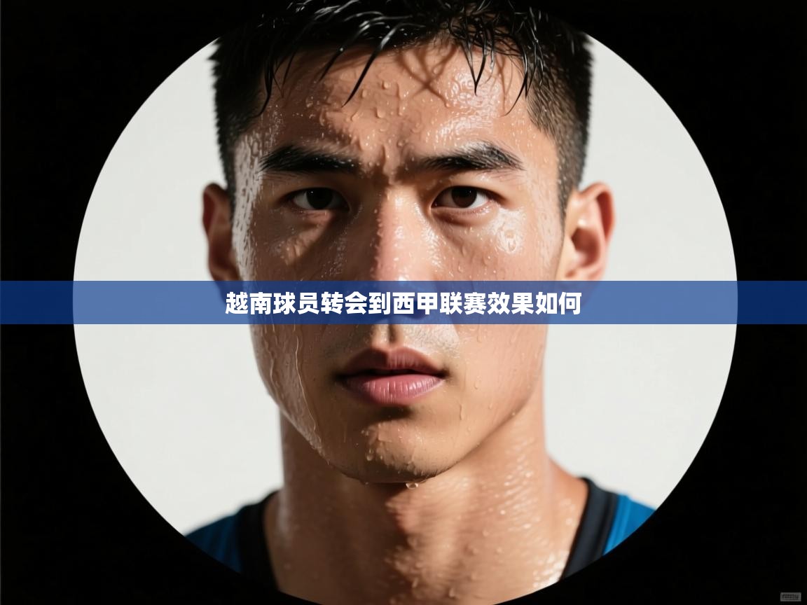 开云体育app网页版入口-越南球员转会到西甲联赛效果如何  第4张