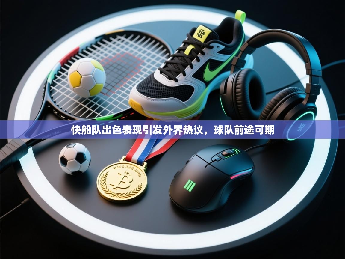 开云体育app登录入口-快船队出色表现引发外界热议，球队前途可期  第4张