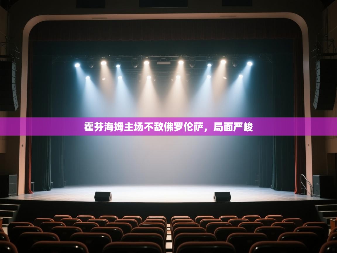 开云体育PC版网页版登录-霍芬海姆主场不敌佛罗伦萨，局面严峻  第4张