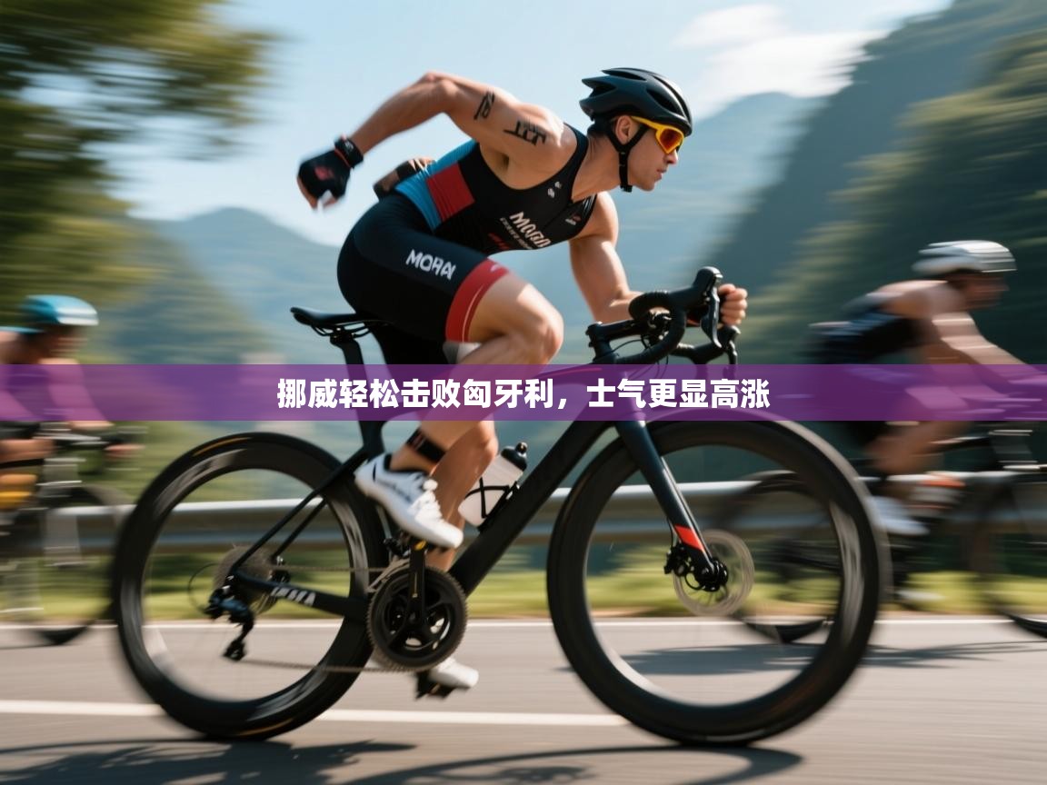 云开体育app网页版入口-挪威轻松击败匈牙利，士气更显高涨  第4张