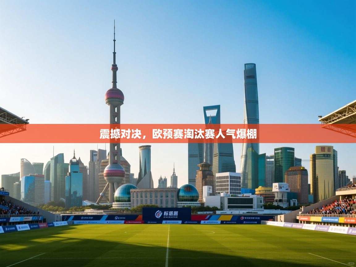 开云体育旧版下载地址-震撼对决，欧预赛淘汰赛人气爆棚  第4张