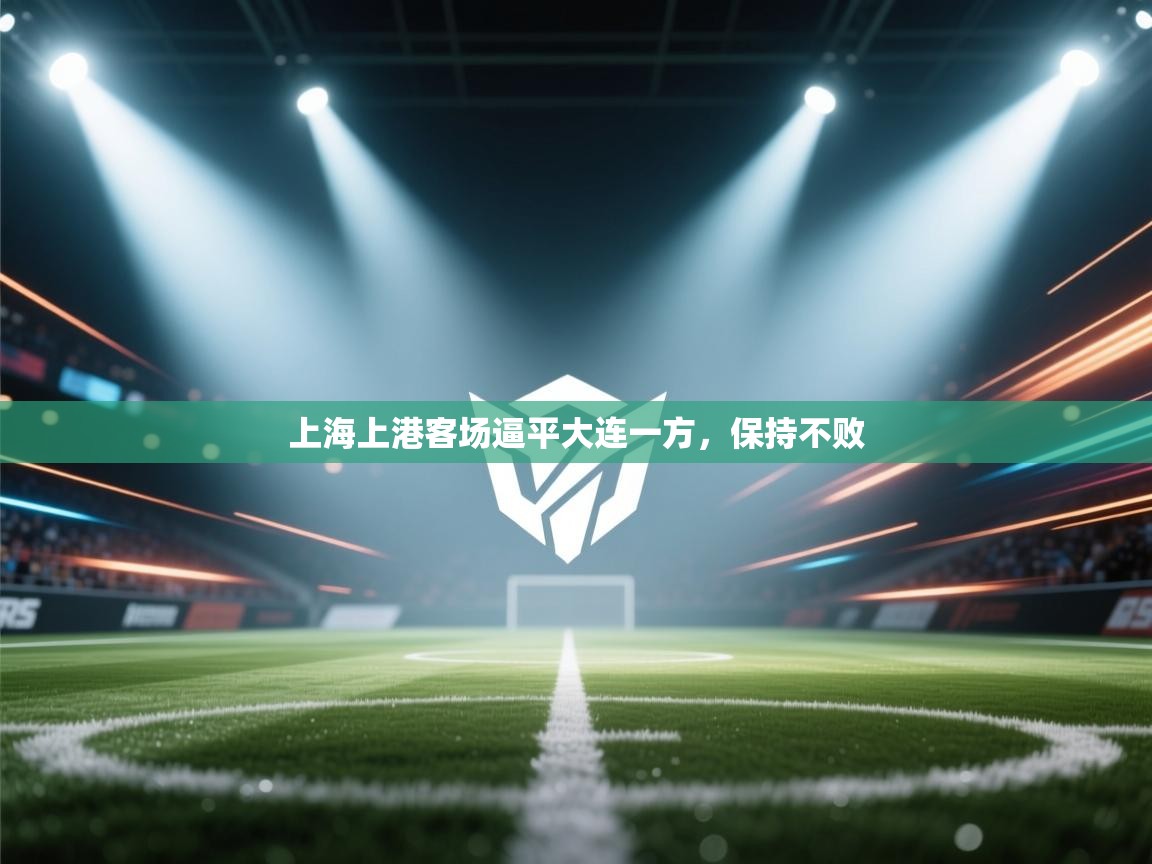 开云体育英文版入口-上海上港客场逼平大连一方，保持不败  第1张