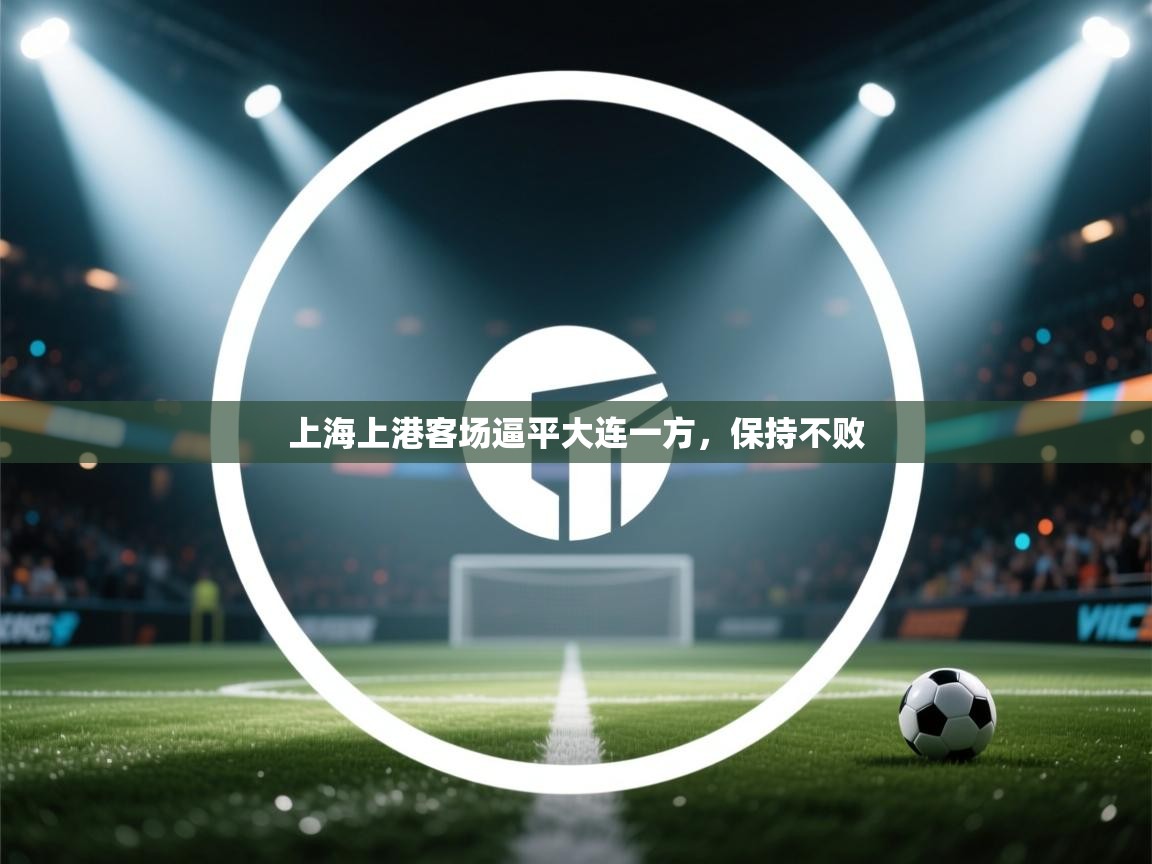 开云体育英文版入口-上海上港客场逼平大连一方，保持不败  第2张