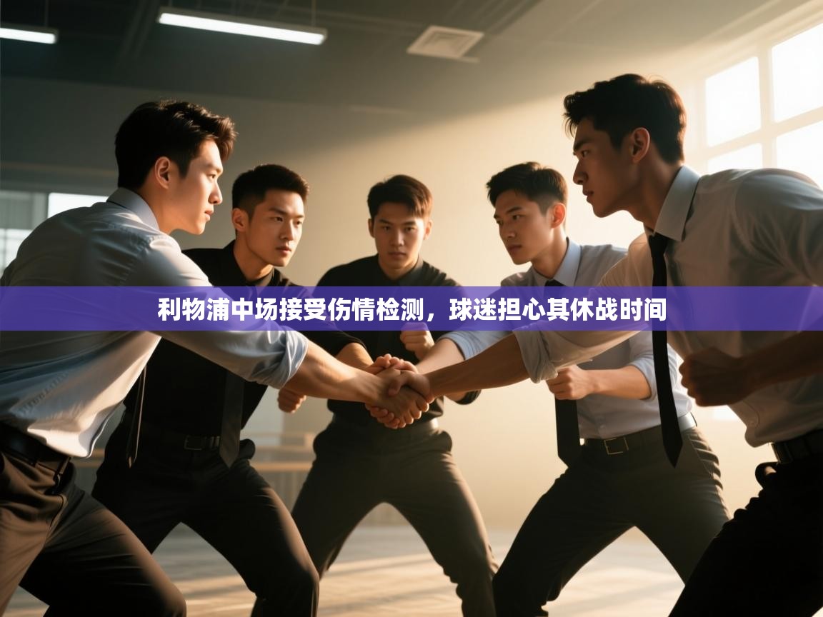 开云体育app投诉-利物浦中场接受伤情检测,球迷担心其休战时间 第2张