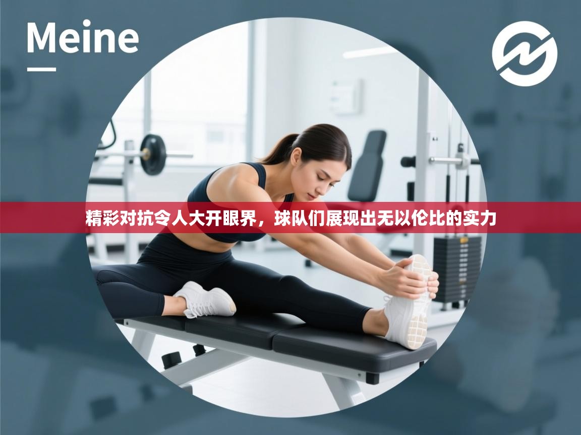 云开体育官网登录入口手机版-精彩对抗令人大开眼界，球队们展现出无以伦比的实力  第2张
